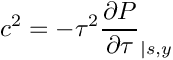 \[
  c^2 = -\tau^2 \der{P}{\tau}_{|s,y}
\]