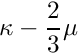 $\kappa
  -\dfrac{2}{3} \mu$
