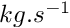 $ kg.s^{-1} $