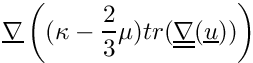 \[
  \grad\left( (\kappa -\dfrac{2}{3} \mu) \trace( \gradt(\vect{u})) \right)
  \]