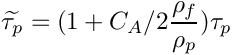 \[ \widetilde{\tau_p} = (1 + C_A /2 \dfrac{\rho_f}{\rho_p}) \tau_p \]