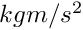 $ kg m/s^2 $