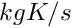 $ kg K/s $