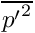 $ \overline{{p^{\prime}}^2} $
