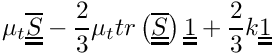 $\mu_t\overline{\tens{S}}-\dfrac{2}{3}\mu_t
  \trace\left(\overline{\tens{S}}\right)\tens{1}+\dfrac{2}{3}k\tens{1}$
