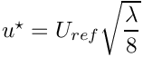 $u^\star = U_{ref} \sqrt{\dfrac{\lambda}{8}}$
