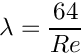\[ \lambda = \dfrac{64}{Re} \]