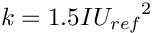 \[ k = 1.5 I {U_{ref}}^2 \]