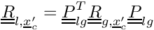 $\tens{R}_{l,\centip}=\transpose{\tens{P}_{lg}}\tens{R}_{g,\centip}
                      \tens{P}_{lg}$