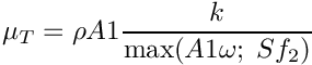\[ \mu_T = \rho A1 \dfrac{k}{\max(A1 \omega; \; S f_2)} \]