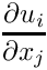 $ \der{u_i}{x_j} $