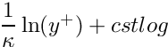$ \dfrac{1}{\kappa} \ln(y^+) + cstlog $