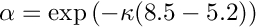 $ \alpha = \exp \left( -\kappa (8.5 - 5.2) \right) $