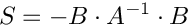 \[ S = -B \cdot A^{-1} \cdot B \]