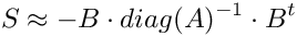 \[ S \approx -B \cdot diag(A)^{-1} \cdot B^t \]
