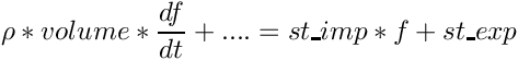 \[ \rho*volume*\frac{df}{dt} + .... = st\_imp*f + st\_exp \]