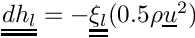 $\tens{dh_l} = - \tens{\xi_l}(0.5\rho\vect{u}^2)$