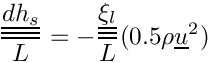 \[\frac{\tens{dh_s}}{L} = - \frac{\tens{\xi_l}}{L} (0.5 \rho\vect{u}^2)\]