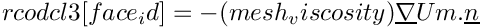 $ rcodcl3[face_id] = -(mesh_viscosity) \grad {Um}.\vect{n} $
