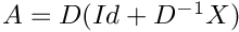 $A=D(Id+D^{-1}X)$