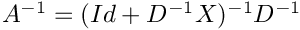 $A^{-1}=(Id+D^{-1}X)^{-1}D^{-1}$