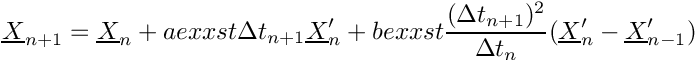 \[
  \vect{X}_{n+1} = \vect{X}_n + aexxst \Delta t_{n+1} \vect{X}^{\prime}_n +
  bexxst \frac{(\Delta t_{n+1})^2}{\Delta t_n} (\vect{X}^{\prime}_n-\vect{X}^{\prime}_{n-1})
  \]
