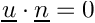 $ \vect{u} \cdot \vect{n} = 0 $