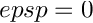 $ epsp = 0 $