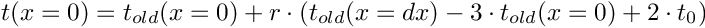 \[
   t(x = 0) = t_{old}(x = 0) + r \cdot (t_{old}(x = dx) - 3 \cdot t_{old}(x = 0) + 2 \cdot t_0)
\]