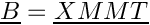 \[  \vect{B} =  \vect{XMMT}  \]
