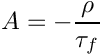 \[A=-\frac{\rho}{\tau_f} \]