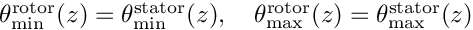 $\theta_{\text{min}}^{\text{rotor}}(z)=\theta_{\text{min}}^{\text{stator}}(z),\quad\theta_{\text{max}}^{\text{rotor}}(z)=\theta_{\text{max}}^{\text{stator}}(z)$