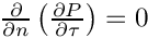 $ \frac{\partial }{\partial n}\left(\frac{ \partial P}{\partial \tau}\right) = 0 $