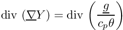 \[
 \divs \left( \grad \varia \right)
     = \divs \left( \dfrac{\vect{g}}{c_p \theta} \right)
 \]