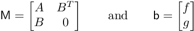 \[
 \mathsf{M} = \begin{bmatrix}
    A & B^T \\
    B & 0
 \end{bmatrix}
 \qquad
 \text{and}
 \qquad
 \mathsf{b} =
 \begin{bmatrix}
    f \\
    g
 \end{bmatrix}
\]