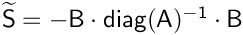 $\mathsf{\widetilde{S}} = \mathsf{-B\cdot diag(A)^{-1} \cdot B}$
