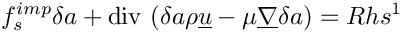 \[f_s^{imp} \delta a
+ \divs \left( \delta a \rho \vect{u} - \mu \grad \delta a \right)
= Rhs^1
\]