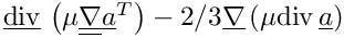 $ \divv
                              \left(\mu \gradt \transpose{\vect{a}} \right)
                              -2/3 \grad\left( \mu \dive \vect{a} \right)$