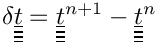 $ \delta \tens{\variat} = \tens{\variat}^{n+1} - \tens{\variat}^n$