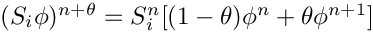 $(S_i\phi)^{n+\theta}=S_i^n[(1-\theta)\phi^n+\theta\phi^{n+1}]$