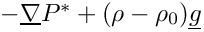 $-\grad{P^*}+(\rho-\rho_0)\vect{g}$