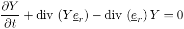 \[ \dfrac{\partial \varia}{\partial t} + \divs \left( \varia \vect{e}_r \right)
     - \divs \left( \vect{e}_r \right) \varia = 0
\]