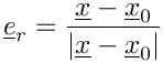 $ \vect{e}_r
         = \dfrac{\vect{x} - \vect{x}_0}{\norm{\vect{x} - \vect{x}_0}} $