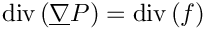 $ \divs ( \grad P ) = \divs ( f ) $