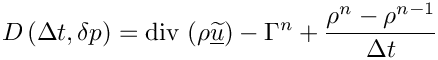 \[    D \left( \Delta t, \delta p \right) =
\divs \left( \rho \vect{\widetilde{u}}\right)
    - \Gamma^n
    + \dfrac{\rho^n - \rho^{n-1}}{\Delta t}
\]