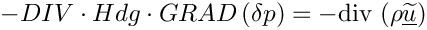 \[    - DIV \cdot Hdg \cdot GRAD \left(\delta p \right) =
- \divs \left( \rho \vect{\widetilde{u}}\right)
\]