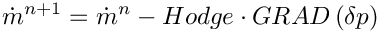 \[ \dot{m}^{n+1} = \dot{m}^{n}
                - Hodge \cdot GRAD \left(\delta p \right)
\]
