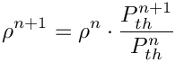 \[\rho^{n+1} =\rho^{n} \cdot \frac{P_{th}^{n+1}}{P_{th}^{n}}\]