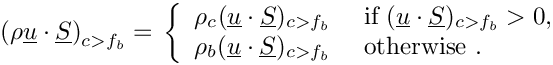 \[\left( \rho\vect{u}\cdot\vect{S} \right)_\ib = \\ \left\lbrace
\begin{array}{ll}
  \rho_\celli (\vect{u}\cdot\vect{S})_\ib
 &\text{ if } (\vect{u}\cdot\vect{S})_\ib>0, \\
  \rho_b (\vect{u}\cdot\vect{S})_\ib
 &\text{ otherwise }.
\end{array} \right.
\]