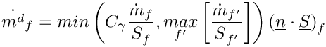 \[\Dot{m^d}_{\face} = min \left ( C_{\gamma} \dfrac{\Dot{m}_{\face}}
{\vect S_{\face}}, \underset{\face'}{max} \left [ \dfrac{\Dot{m}_{\face'}}
{\vect S_{\face'}} \right ] \right ) \left ( \vect n \cdot \vect S \right )
_{\face}
\]